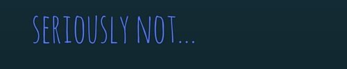 seriouslynot